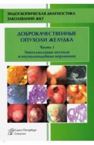 Доброкачественные опухоли и опухолеподобные поражения желудка. Часть 1. Эпителиальные опухоли / Кузин Михаил Николаевич, Радовский Вячеслав Валерьевич, Добронец Виктор Вадимович