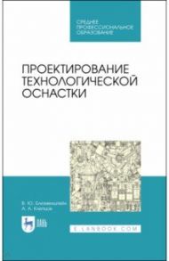 Проектирование технологической оснастки. Учебное пособие / Блюменштейн Валерий Юрьевич, Клепцов Александр Алексеевич