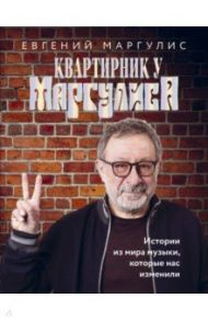 Квартирник у Маргулиса. Истории из мира музыки, которые нас изменили / Маргулис Евгений Шулимович