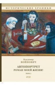 Автопортрет. Роман моей жизни! Том 1 / Войнович Владимир Николаевич