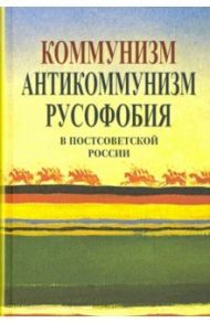 Коммунизм, антикоммунизм, русофобия в постсоветской России / Апрышко Петр Петрович, Викторов Вячеслав Викторович, Бушин Владимир Сергеевич