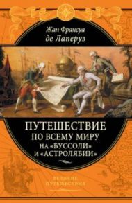 Путешествие по всему миру на «Буссоли» и «Астролябии» / де Лаперуз Жан Франсуа, Скотт Эрнест