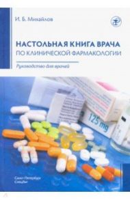 Настольная книга врача по клинической фармакологии / Михайлов Игорь Борисович