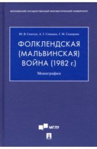 Фолклендская (Мальвинская) война (1982 г.). Монография / Синчук Юрий Владимирович, Спицын Александр Глебович, Сидорова Галина Михайловна