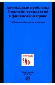 Актуальные проблемы блокчейн-технологий в финансовом праве. Учебное пособие / Грачева Елена Юрьевна, Арзуманова Лана Львовна, Чернобровкина Е. Б.