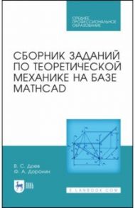 Сборник заданий по теоретической механике на базе MATHCAD. Учебное пособие для СПО / Доев Виталий Семенович, Доронин Феликс Александрович