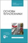 Основы теплотехники. Учебное  пособие. СПО / Круглов Геннадий Александрович, Булгакова Руфина Ивановна, Круглова Елена Семеновна