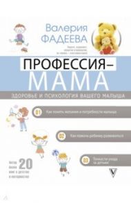 Профессия - мама. Здоровье и психология вашего малыша / Фадеева Валерия Вячеславовна