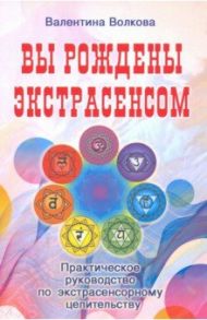 Вы рождены экстрасенсом. Практическое руководство / Волкова Валентина Васильевна