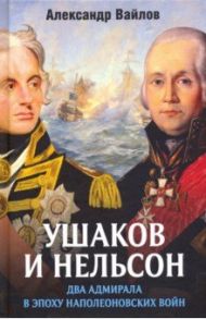 Ушаков и Нельсон. Два адмирала в эпоху наполеоновских войн / Вайлов Александр Михайлович