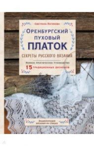 Оренбургский пуховый платок. Секреты русского вязания. Полное практическое руководство / Логинова Светлана Львовна