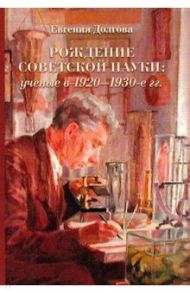 Рождение советской науки: ученые в 1920–1930-е гг. / Долгова Евгения Андреевна