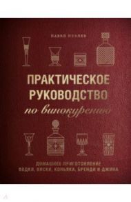 Практическое руководство по винокурению. Домашнее приготовление водки, виски, коньяка, бренди и джин / Иевлев Павел Сергеевич