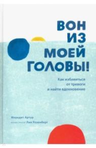 Вон из моей головы! Как избавиться от тревоги и найти вдохновение / Артур Мередит