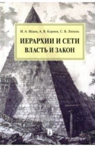 Иерархии и сети. Власть и закон. Монография / Исаев Игорь Андреевич, Липень Сергей Васильевич, Корнев Аркадий Владимирович