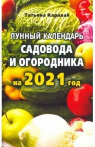 Лунный  календарь садовода и огородника на 2021 год / Каравай Татьяна