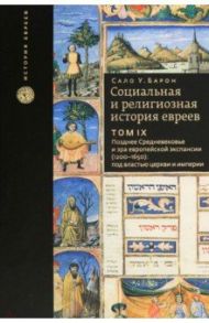 Социальная и религиозная история евреев. Том 9. Позднее средневековье и эра европейской экспансии / Барон Сало Уиттмайер