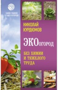 ЭКОогород. Без химии и тяжелого труда / Курдюмов Николай Иванович
