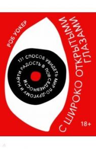 С широко открытыми глазами. 131 способ увидеть мир по-другому и найти радость в повседневности / Уокер Роб