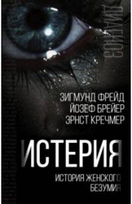 Истерия. История женского безумия / Фрейд Зигмунд, Кречмер Эрнст, Брейер Йозеф