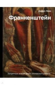 Франкенштейн. Запретные знания эпохи готического романа / Леви Джоэль
