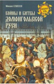Войны и битвы домонгольской Руси / Елисеев Михаил Борисович