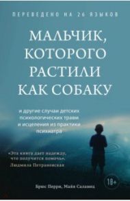 Мальчик, которого растили как собаку / Перри Брюс, Салавиц Майя