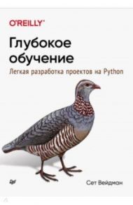 Глубокое обучение. Легкая разработка проектов на Python / Вейдман Сет