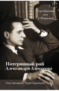 Серебряный век в Париже. Потерянный рай Александра Алексеева / Звонарева Лола Уткировна, Кудрявцева Лидия Степановна