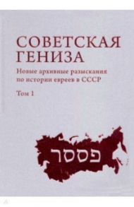 Советская Гениза. Новые архивные разыскания по истории евреев в СССР. Том 1 / Герасимова Виктория Александровна, Меламед Ефим Иосифович, Иванов Александр Игоревич