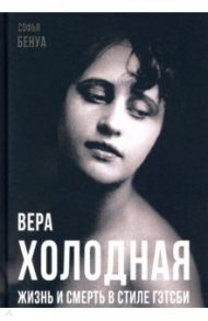 Вера Холодная. Жизнь и смерть в стиле Гэтсби / Бенуа Софья