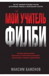 Мой учитель Филби. История противостояния британских и отечественных спецслужб, рассказанная с юмор. / Баженов Максим