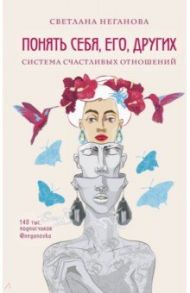 Понять себя, его, других. Система счастливых отношений / Неганова Светлана