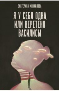 Я у себя одна, или Веретено Василисы / Михайлова Екатерина Львовна