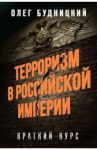 Терроризм в Российской Империи. Краткий курс / Будницкий Олег Витальевич