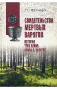 Свидетельства мертвых варягов. История трех веков спора о варягах / Верхотуров Дмитрий Николаевич