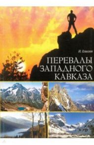 Перевалы Западного Кавказа. Описание туристических маршрутов / Елисеев Игорь Александрович