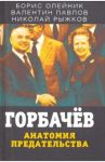 Горбачев. Анатомия предательства / Олейник Борис Ильич, Рыжков Николай Иванович, Павлов Валентин Сергеевич