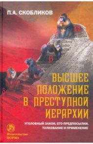 Высшее положение в преступной иерархии. Уголовный закон, его основания, толкование и применение / Скобликов Петр Александрович