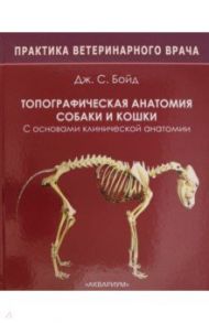 Топографическая анатомия собаки и кошки. С основами клинической анатомии / Бойд Дж. С.