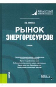 Рынок энергоресурсов. Учебник / Катюха Павел Борисович