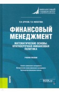 Финансовый менеджмент. Математические основы. Краткосрочная финансовая политика. Учебное пособие / Филатова Татьяна Васильевна, Брусов Петр Никитович