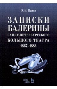 Записки балерины Санкт-Петербургского Большого театра 1867–1884 / Вазем Екатерина Оттовна