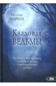 Кладовая Ведьмы. Расширяем вашу практику с помощью техник и тридиций разных культур / Маркиз Мелани