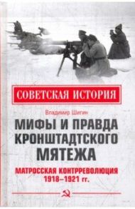 Мифы и правда Кронштадтского мятежа. Матросская контрреволюция 1918-1921 гг. / Шигин Владимир Виленович