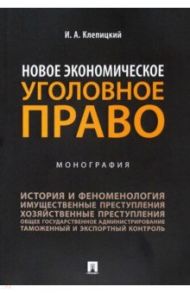 Новое экономическое уголовное право. Монография / Клепицкий Иван Анатольевич