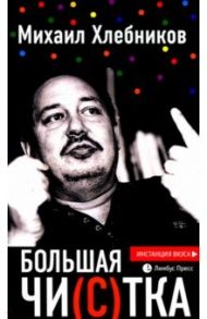 Большая чи(с)тка / Хлебников Михаил