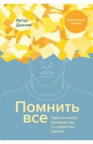 Помнить все. Практическое руководство по развитию памяти / Думчев Артур Александрович