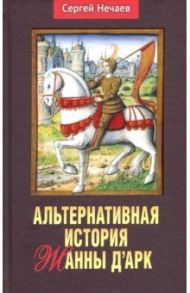Альтернативная история Жанны д’Арк. / Нечаев Сергей Юрьевич