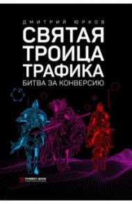 Святая троица трафика. Битва за конверсию / Юрков Дмитрий Владимирович